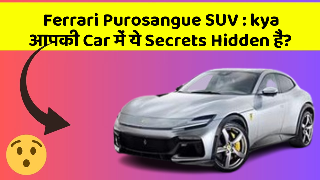 Ferrari Purosangue SUV: kya आपकी Car में ये Secrets Hidden हैं?